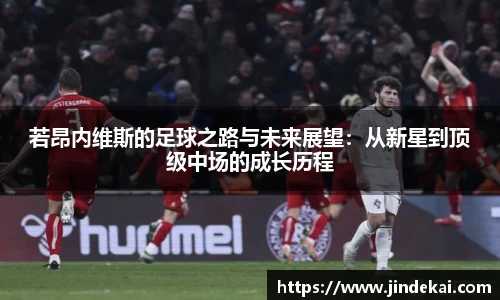 若昂内维斯的足球之路与未来展望：从新星到顶级中场的成长历程