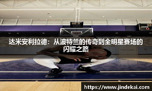 达米安利拉德：从波特兰的传奇到全明星赛场的闪耀之路