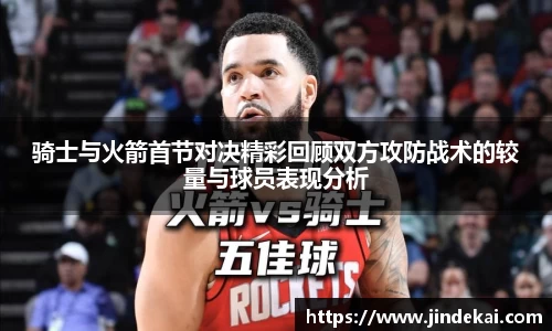 骑士与火箭首节对决精彩回顾双方攻防战术的较量与球员表现分析
