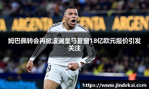 姆巴佩转会再掀波澜皇马夏窗18亿欧元报价引发关注