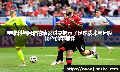 奎维利与阿雅的精彩对决揭示了足球战术与团队协作的重要性