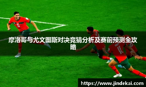 摩洛哥与尤文图斯对决竞猜分析及赛前预测全攻略