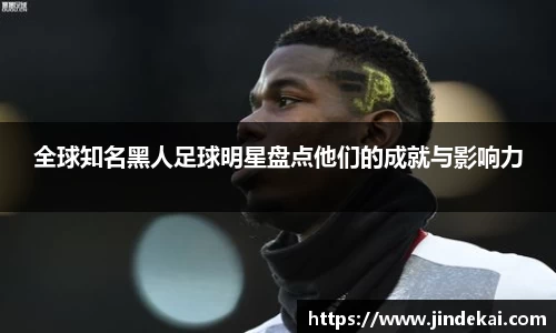 全球知名黑人足球明星盘点他们的成就与影响力