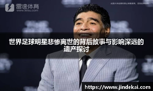 世界足球明星悲惨离世的背后故事与影响深远的遗产探讨